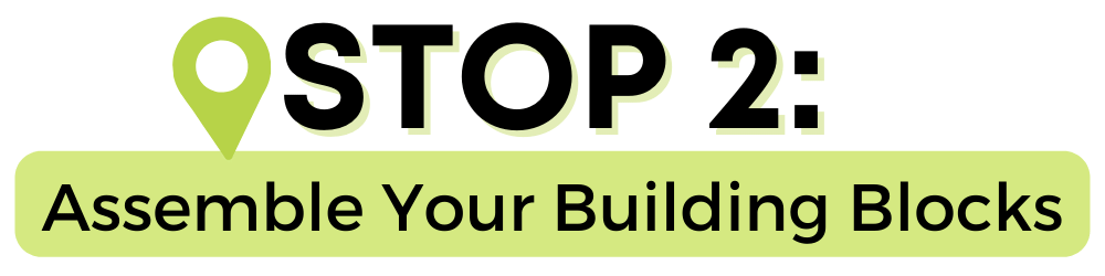Stop 2: Assemble Your Building Blocks