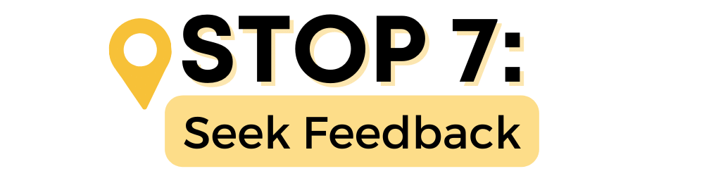 Stop 7: Seek Feedback