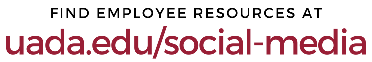 uada.edu/social-media Find employees resources at uada.edu/social-media
