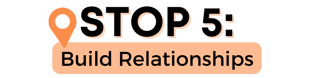 Stop 5: Build Relationships