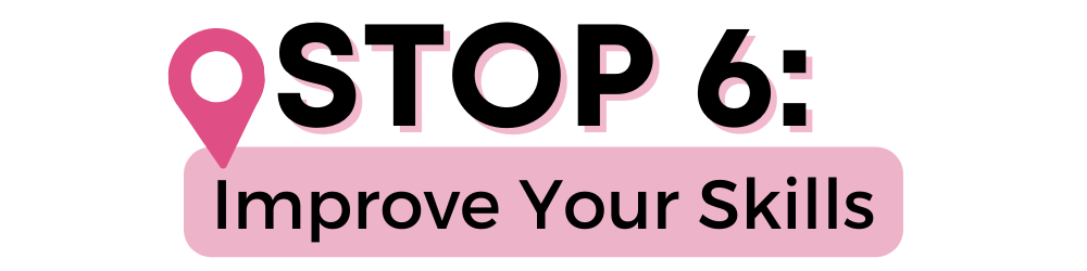 Stop 6: Improve Your Skills